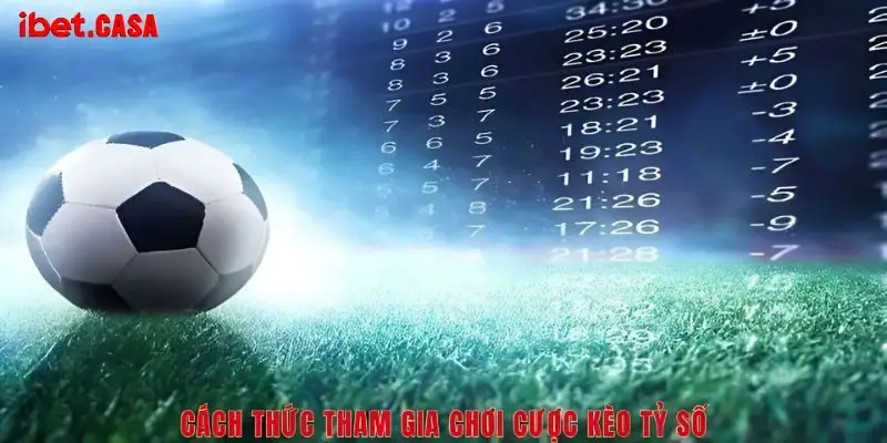 cach thuc tham gia choi cuoc keo ty so Cách thức tham gia chơi cược kèo tỷ số