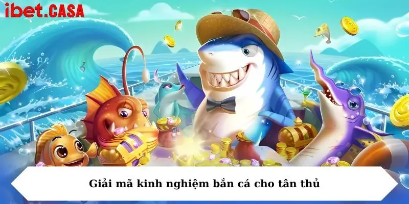 giai ma kinh nghiem ban ca cho tan thu Giải mã kinh nghiệm bắn cá cho tân thủ