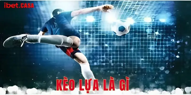 Kèo lựa là gì