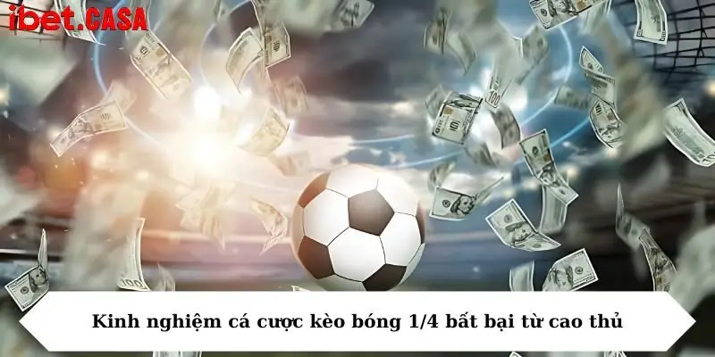 Kinh nghiệm cá cược kèo bóng 1/4 bất bại từ cao thủ
