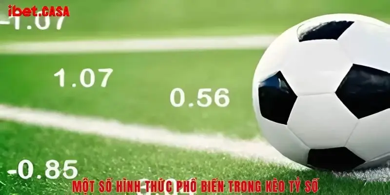 Một số hình thức phổ biến trong kèo tỷ số
